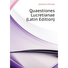 

Книга Quaestiones Lucretianae (Latin Edition). Jezienicki Michael