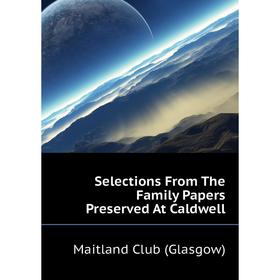 

Книга Selections From The Family Papers Preserved At Caldwell. Maitland Club (Glasgow)