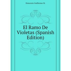 

Книга El Ramo De Violetas (Spanish Edition). Honorato Guillermo M.