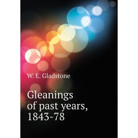 

Книга Gleanings of past years, 1843-78