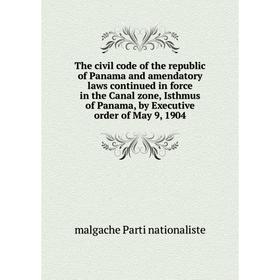 

Книга The civil code of the republic of Panama and amendatory laws continued in force in the Canal zone, Isthmus of Panama