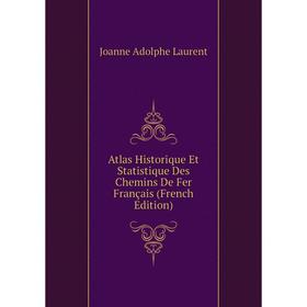 

Книга Atlas Historique Et Statistique Des Chemins De Fer Français (French Edition). Joanne Adolphe Laurent
