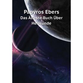 

Книга Papyros EbersDas Älteste Buch Über Heilkunde