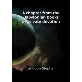 

Книга A chapter from the Babylonian books of private devotion. Langdon Stephen