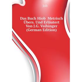 

Книга Das Buch Hiob Metrisch Übers. Und Erläutert Von J. G. Vaihinger (German Edition). Job