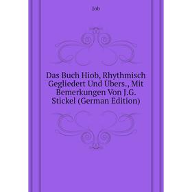 

Книга Das Buch Hiob, Rhythmisch Gegliedert Und Übers., Mit Bemerkungen Von J. G. Stickel (German Edition). Job