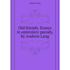 

Книга Old friends Essays in epistolary parody, by Andrew Lang