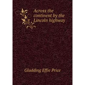 

Книга Across the continent by the Lincoln highway. Gladding Effie Price