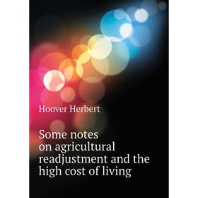 

Книга Some notes on agricultural readjustment and the high cost of living. Hoover Herbert