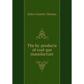 

Книга The by-products of coal-gas manufacture. Salter Charles Thomas