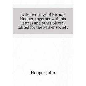 

Книга Later writings of Bishop Hooper, together with his letters and other pieces Edited for the Parker society