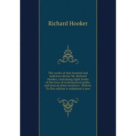 

Книга The works of that learned and judicious divine Mr. Richard Hooker, containing eight books of the laws of ecclesiastical polity