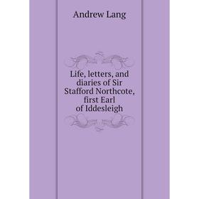 

Книга Life, letters, and diaries of Sir Stafford Northcote, first Earl of Iddesleigh