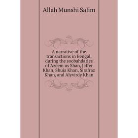 

Книга A narrative of the transactions in Bengal, during the soobahdaries of Azeem us Shan, Jaffer Khan, Shuja Khan, Sirafraz Khan, and Alyvirdy Khan