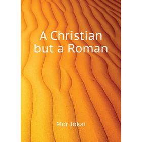 

Книга A Christian but a Roman