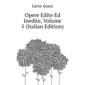 

Книга Opere Edite Ed Inedite, Volume 5