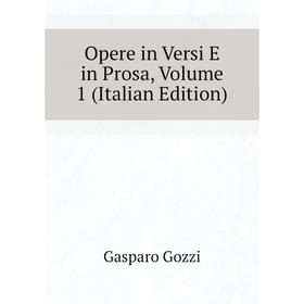 

Книга Opere in Versi E in Prosa, Volume 1