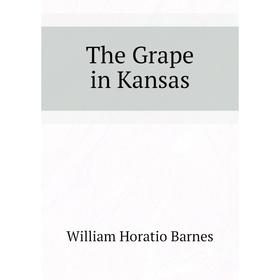 

Книга The Grape in Kansas. William Horatio Barnes