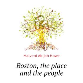 

Книга Boston, the place and the people