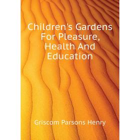 

Книга Children's Gardens For Pleasure, Health And Education