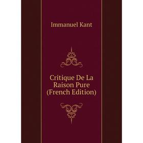 

Книга Critique De La Raison Pure (French Edition)