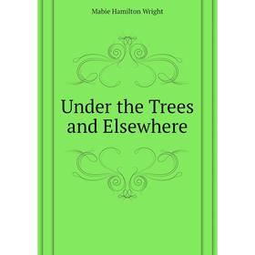 

Книга Under the Trees and Elsewhere