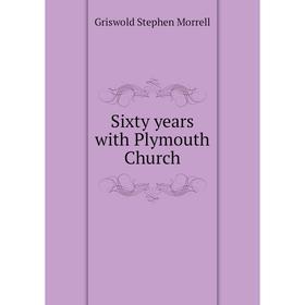 

Книга Sixty years with Plymouth Church. Griswold Stephen Morrell
