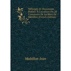 

Книга Mélanges Et Documents Publiés À L'occasion Du 2E Centenaire De La Mort De Mabillon