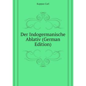 

Книга Der Indogermanische Ablativ (German Edition)