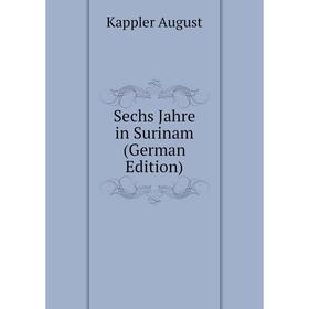 

Книга Sechs Jahre in Surinam (German Edition). Kappler August