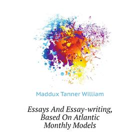 

Книга Essays And Essay-writing, Based On Atlantic Monthly Models