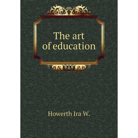 

Книга The art of education. Howerth Ira W.