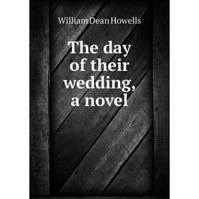 

Книга The day of their wedding, a novel. William Dean Howells