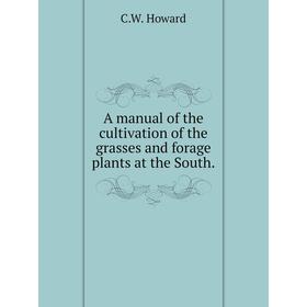 

Книга A manual of the cultivation of the grasses and forage plants at the South.