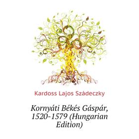 

Книга Kornyáti Békés Gáspár, 1520-1579 (Hungarian Edition)