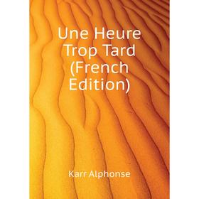 

Книга Une Heure Trop Tard (French Edition)