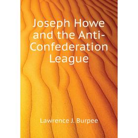 

Книга Joseph Howe and the Anti-Confederation League