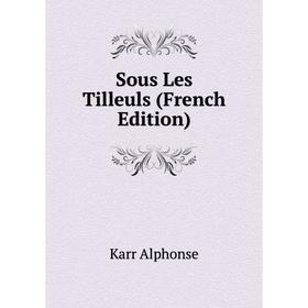 

Книга Sous Les Tilleuls (French Edition). Karr Alphonse