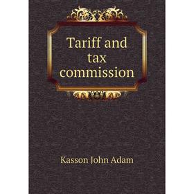 

Книга Tariff and tax commission. Kasson John Adam
