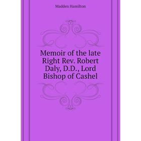

Книга Memoir of the late Right Rev Robert Daly, DD, Lord Bishop of Cashel