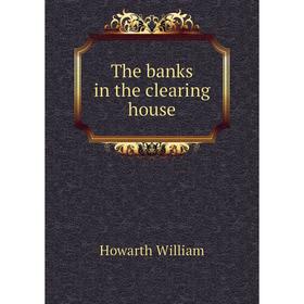 

Книга The banks in the clearing house. Howarth William