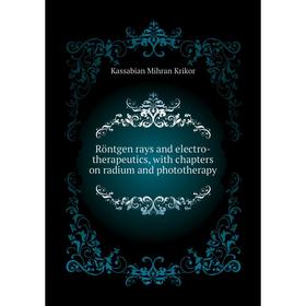 

Книга Röntgen rays and electro-therapeutics, with chapters on radium and phototherapy. Kassabian Mihran Kr