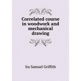 

Книга Correlated course in woodwork and mechanical drawing