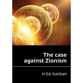 

Книга The case against Zionism. H Ed. Katibah