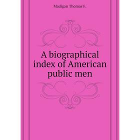 

Книга A biographical index of American public men