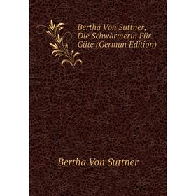 

Книга Bertha Von Suttner, Die Schwärmerin Für Güte (German Edition)