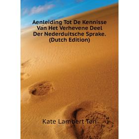 

Книга Aenleiding Tot De Kennisse Van Het Verhevene Deel Der Nederduitsche Sprake. (Dutch Edition)