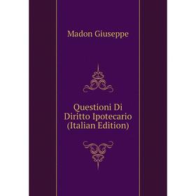 

Книга Questioni Di Diritto Ipotecario (Italian Edition). Madon Giuseppe