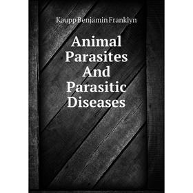 

Книга Animal Parasites And Parasitic Diseases