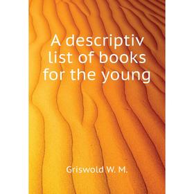 

Книга A descriptiv list of books for the young